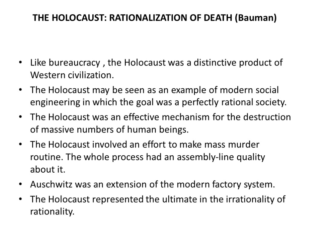 THE HOLOCAUST: RATIONALIZATION OF DEATH (Bauman) Like bureaucracy , the Holocaust was a distinctive